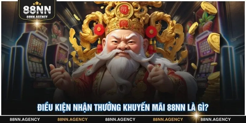 Điều kiện nhận thưởng khuyến mãi 88NN là gì?