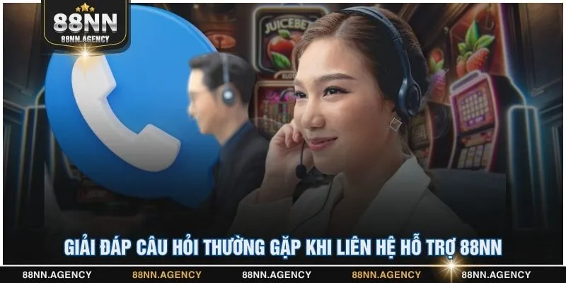 Giải đáp câu hỏi thường gặp khi liên hệ hỗ trợ 88NN