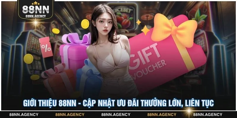 Giới thiệu 88NN - Cập nhật ưu đãi thưởng lớn, liên tục