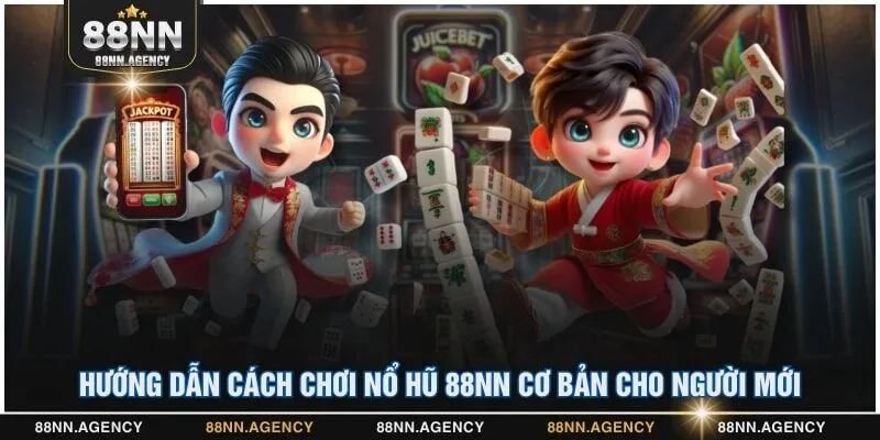 Hướng dẫn cách chơi nổ hũ 88NN cơ bản cho người mới