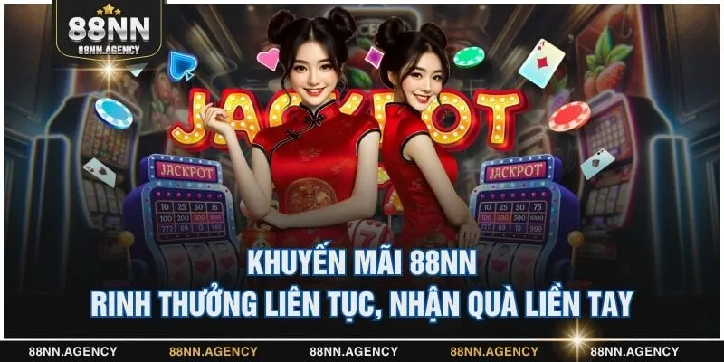 Khuyến Mãi 88NN - Rinh Thưởng Liên Tục, Nhận Quà Liền Tay
