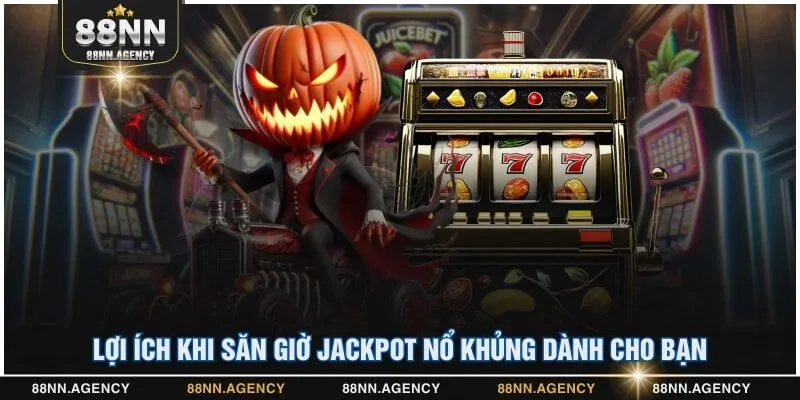 Lợi ích khi săn giờ Jackpot nổ khủng dành cho bạn