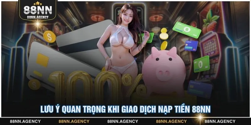 Lưu ý quan trọng khi giao dịch nạp tiền 88NN